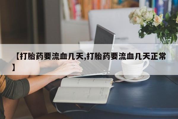 网上打胎药专卖微信【打胎药要流血几天,打胎药要流血几天正常】