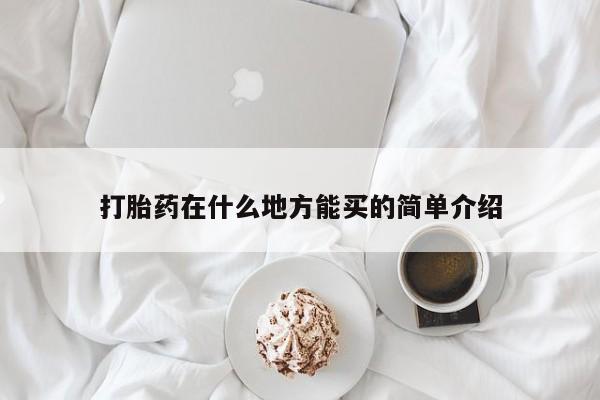 网上打胎药专卖微信打胎药在什么地方能买的简单介绍